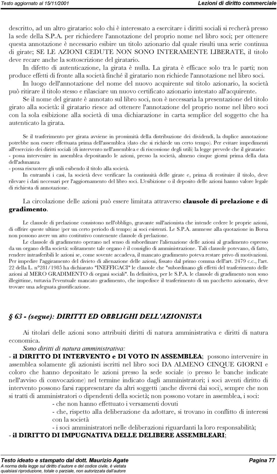 CEDUTE NON SONO INTERAMENTE LIBERATE, il titolo deve recare anche la sottoscrizione del giratario. In difetto di autenticazione, la girata è nulla.