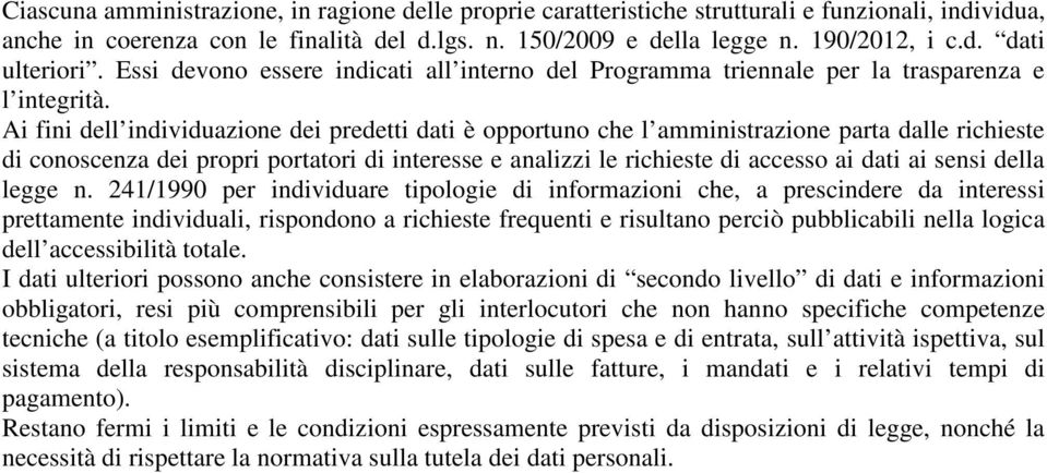 Ai fini dell individuazione dei predetti dati è opportuno che l amministrazione parta dalle richieste di conoscenza dei propri portatori di interesse e analizzi le richieste di accesso ai dati ai