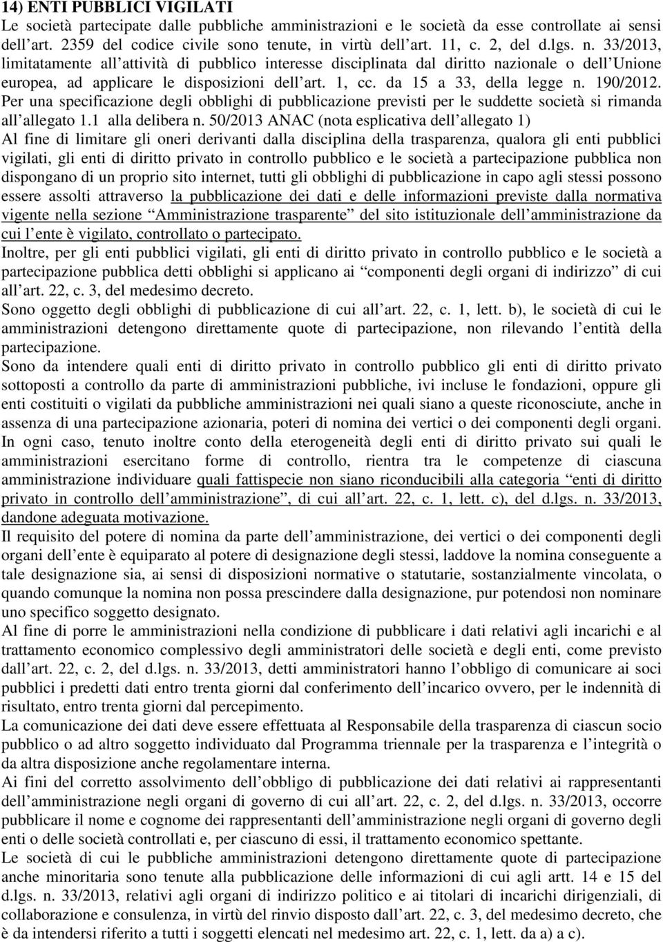 da 15 a 33, della legge n. 190/2012. Per una specificazione degli obblighi di pubblicazione previsti per le suddette società si rimanda all allegato 1.1 alla delibera n.