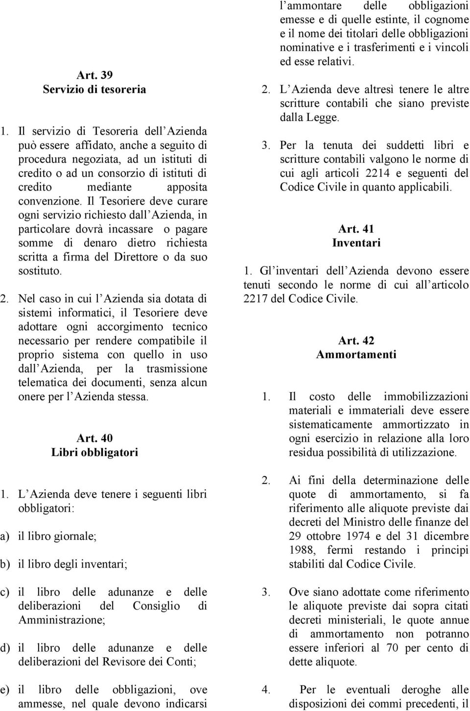 Il Tesoriere deve curare ogni servizio richiesto dall Azienda, in particolare dovrà incassare o pagare somme di denaro dietro richiesta scritta a firma del Direttore o da suo sostituto. 2.