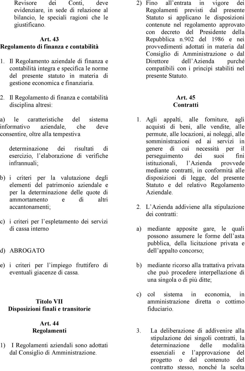 Il Regolamento di finanza e contabilità disciplina altresì: a) le caratteristiche del sistema informativo aziendale, che deve consentire, oltre alla tempestiva determinazione dei risultati di