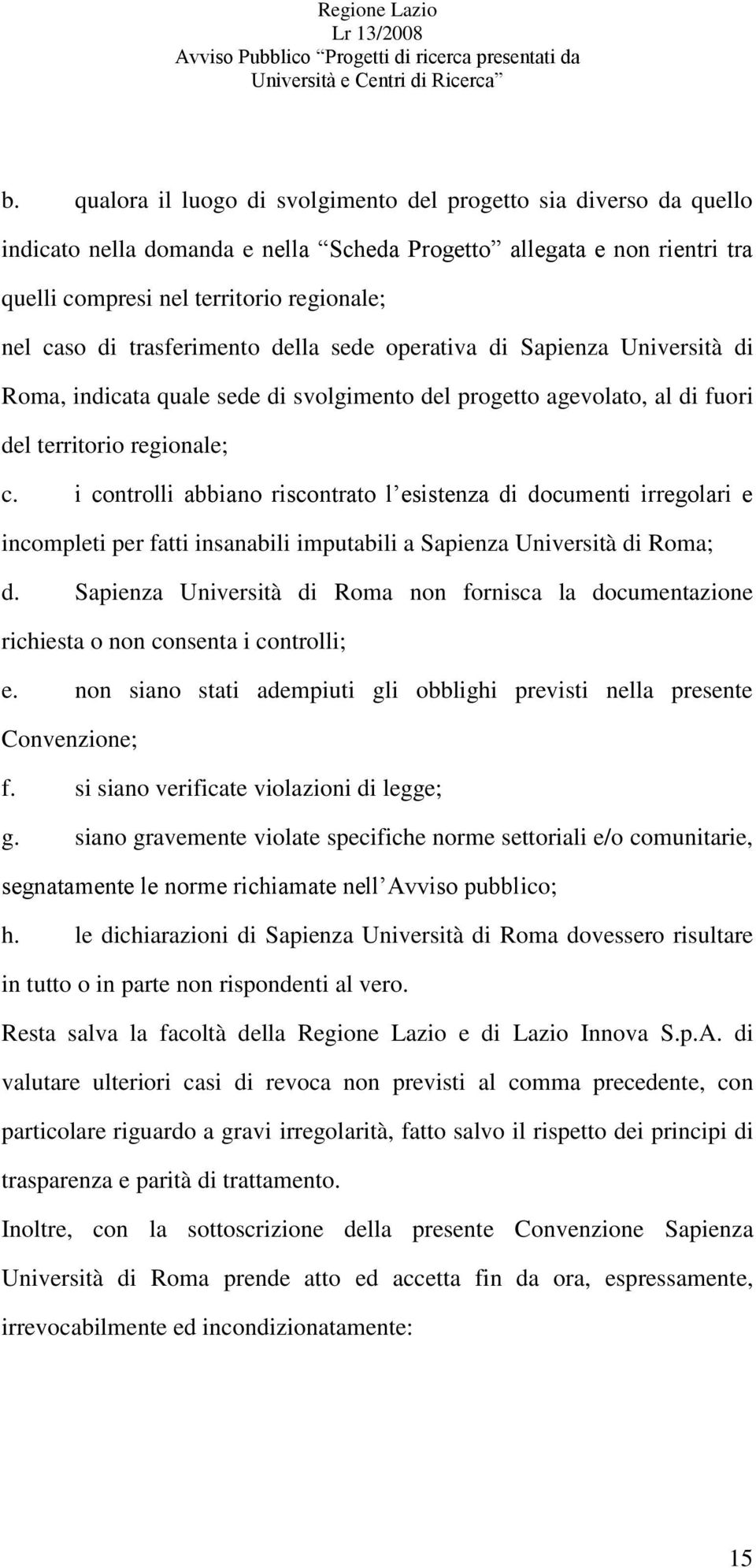 i controlli abbiano riscontrato l esistenza di documenti irregolari e incompleti per fatti insanabili imputabili a Sapienza Università di Roma; d.