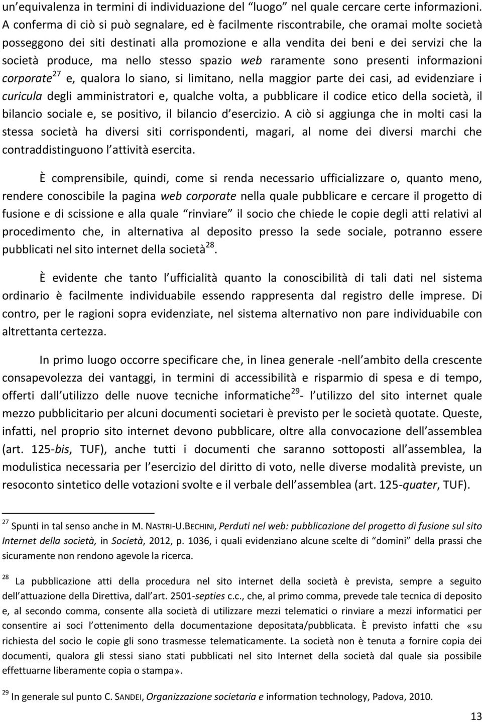 ma nello stesso spazio web raramente sono presenti informazioni corporate 27 e, qualora lo siano, si limitano, nella maggior parte dei casi, ad evidenziare i curicula degli amministratori e, qualche