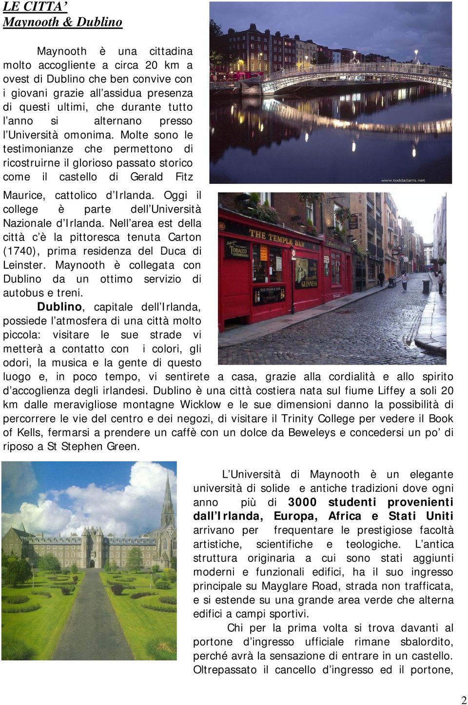 Oggi il college è parte dell Università Nazionale d Irlanda. Nell area est della città c è la pittoresca tenuta Carton (1740), prima residenza del Duca di Leinster.