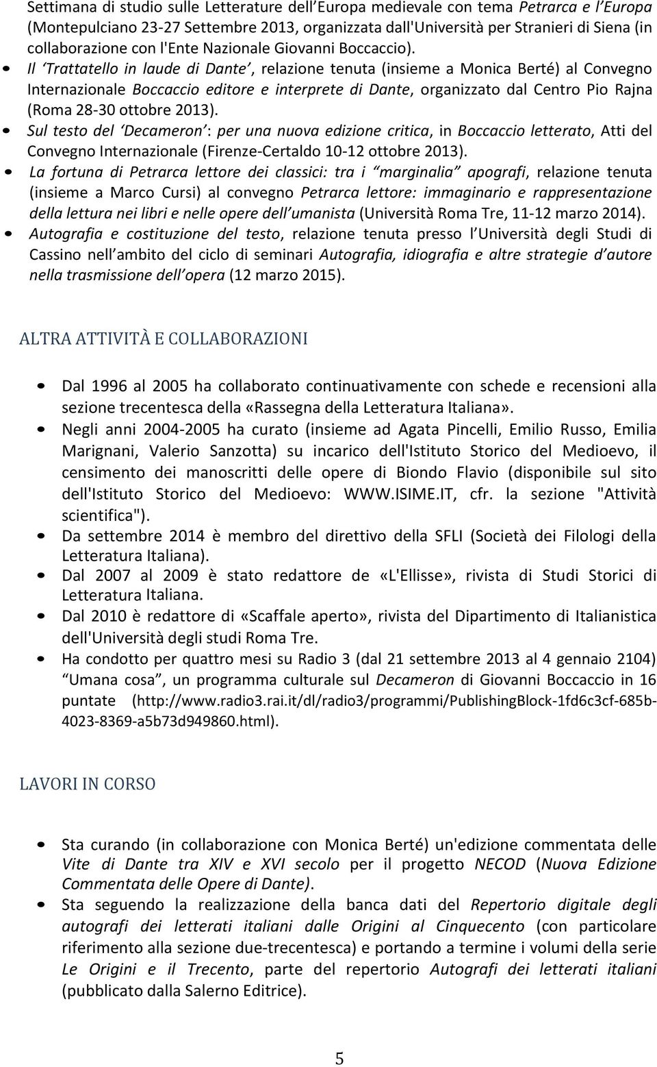 Il Trattatello in laude di Dante, relazione tenuta (insieme a Monica Berté) al Convegno Internazionale Boccaccio editore e interprete di Dante, organizzato dal Centro Pio Rajna (Roma 28-30 ottobre