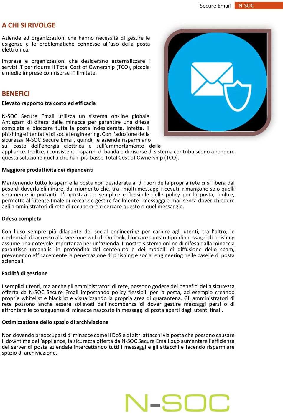 BENEFICI Elevato rapporto tra costo ed efficacia Secure Email utilizza un sistema on line globale Antispam di difesa dalle minacce per garantire una difesa completa e bloccare tutta la posta