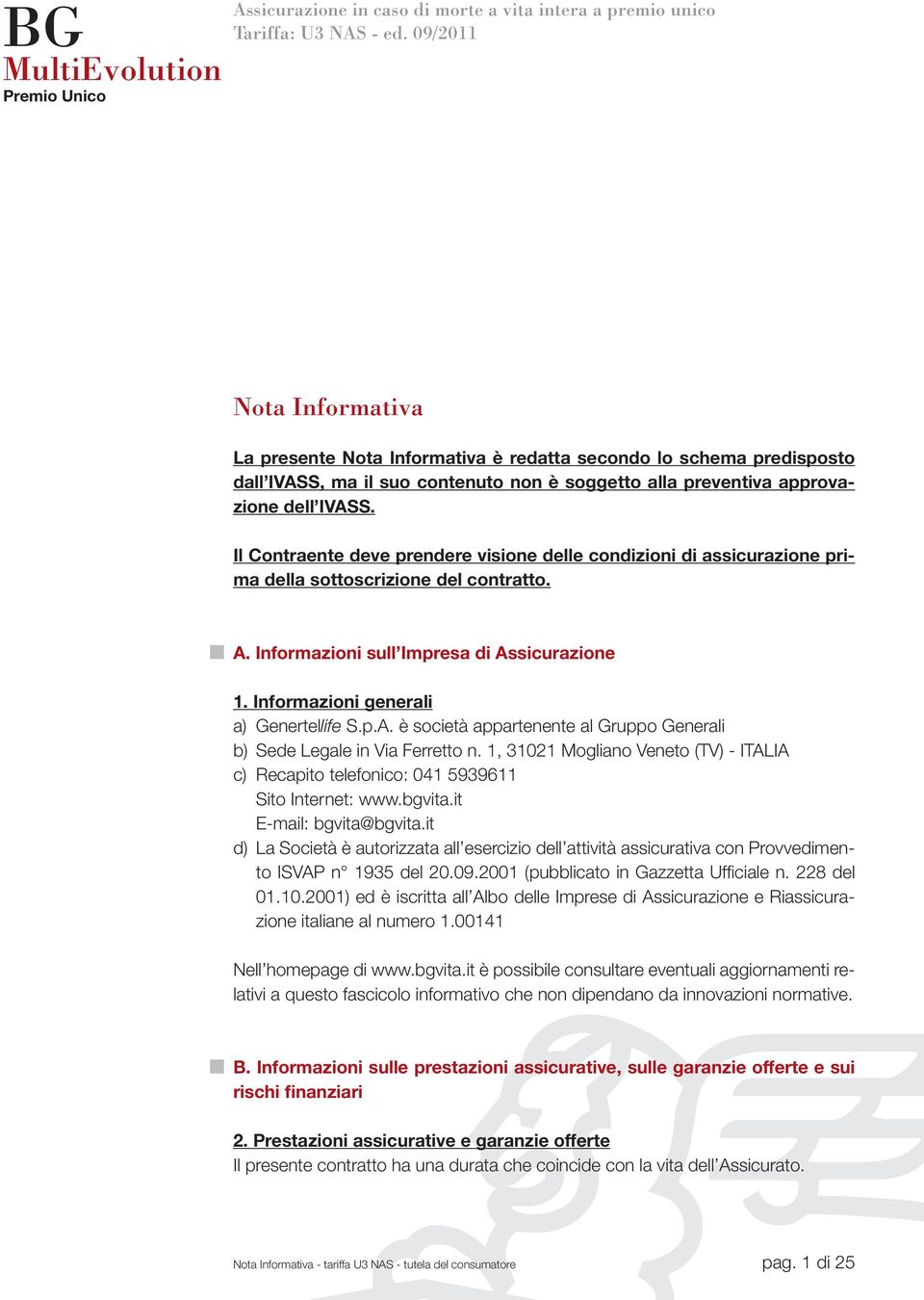 Il Contraente deve prendere visione delle condizioni di assicurazione prima della sottoscrizione del contratto. A. Informazioni sull Impresa di Assicurazione 1.