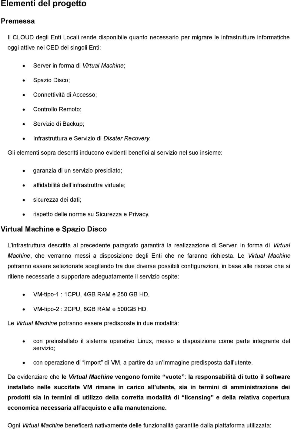 Gli elementi sopra descritti inducono evidenti benefici al servizio nel suo insieme: garanzia di un servizio presidiato; affidabilità dell infrastruttra virtuale; sicurezza dei dati; rispetto delle