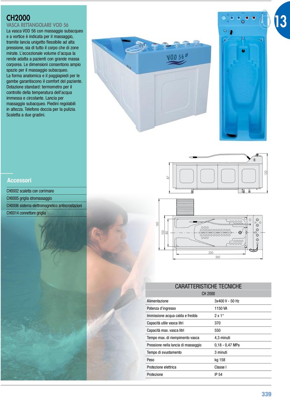 La forma anatomica e il poggiapiedi per le gambe garantiscono il comfort del paziente. Dotazione standard: termometro per il controllo della temperatura dell acqua immessa e circolante.