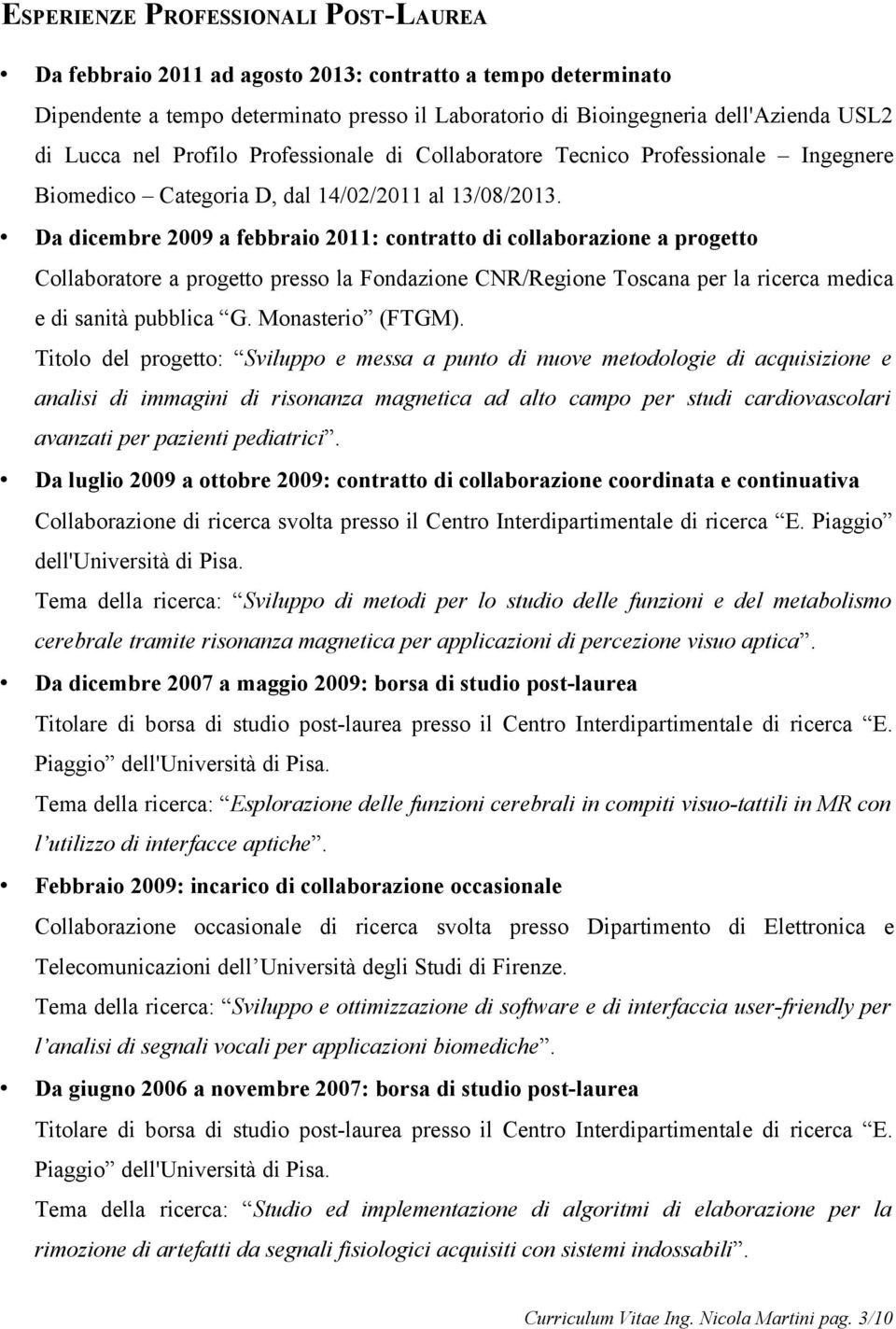 Da dicembre 2009 a febbraio 2011: contratto di collaborazione a progetto Collaboratore a progetto presso la Fondazione CNR/Regione Toscana per la ricerca medica e di sanità pubblica G.