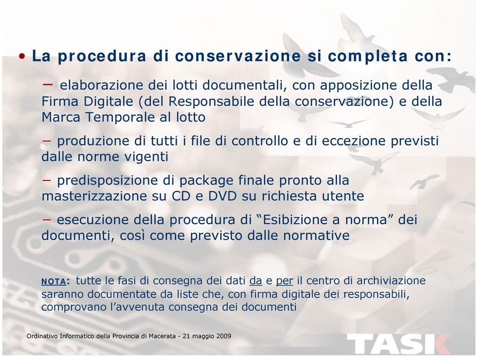 masterizzazione su CD e DVD su richiesta utente esecuzione della procedura di Esibizione a norma dei documenti, così come previsto dalle normative NOTA: tutte le