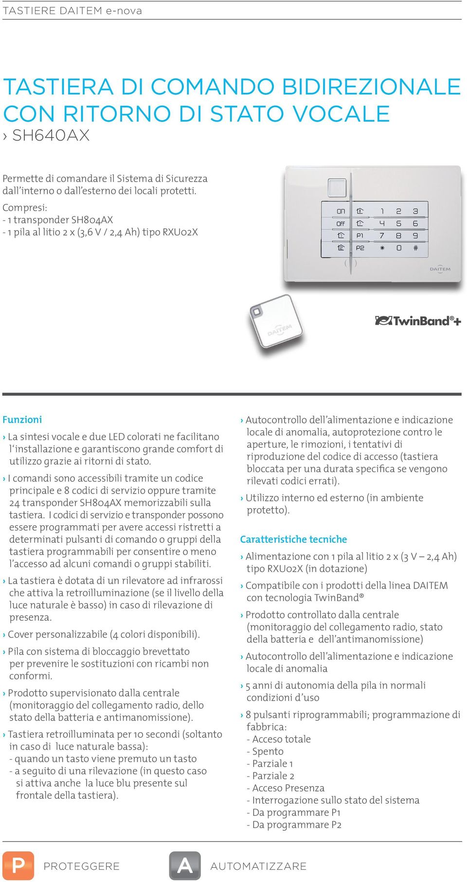 utilizzo grazie ai ritorni di stato. I comandi sono accessibili tramite un codice principale e 8 codici di servizio oppure tramite 24 transponder SH804X memorizzabili sulla tastiera.