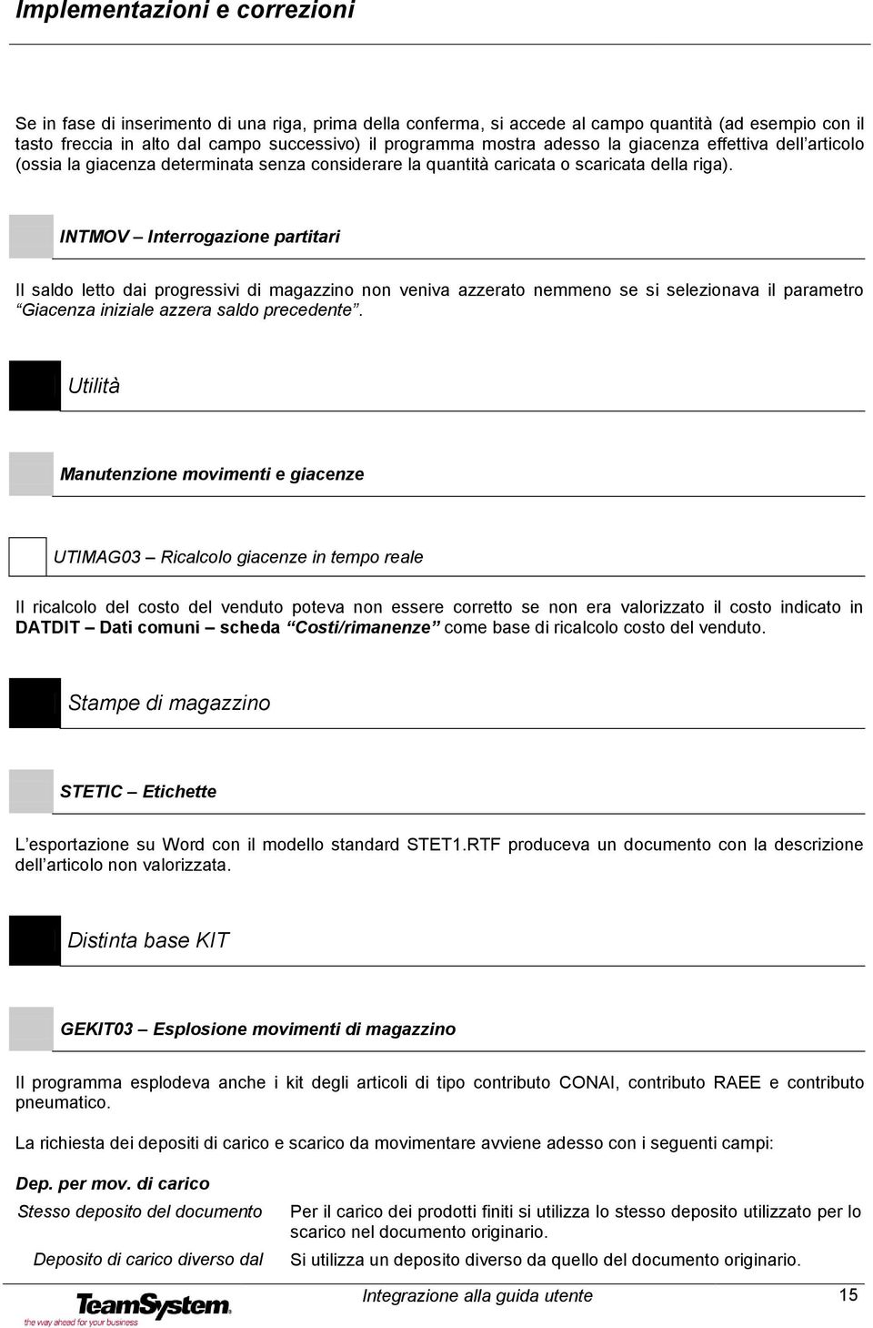 INTMOV Interrogazione partitari Il saldo letto dai progressivi di magazzino non veniva azzerato nemmeno se si selezionava il parametro Giacenza iniziale azzera saldo precedente.