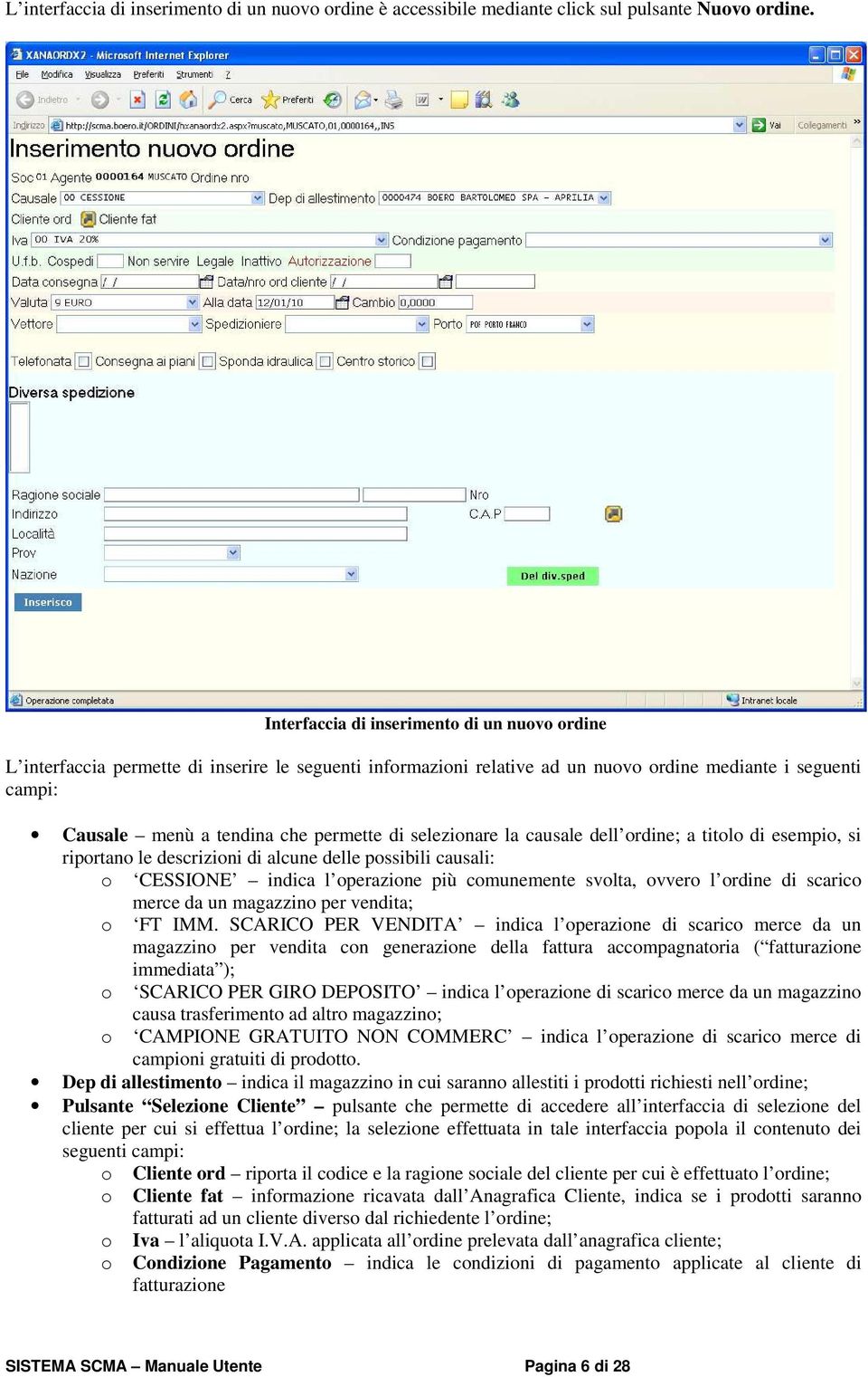 selezinare la causale dell rdine; a titl di esempi, si riprtan le descrizini di alcune delle pssibili causali: CESSIONE indica l perazine più cmunemente svlta, vver l rdine di scaric merce da un