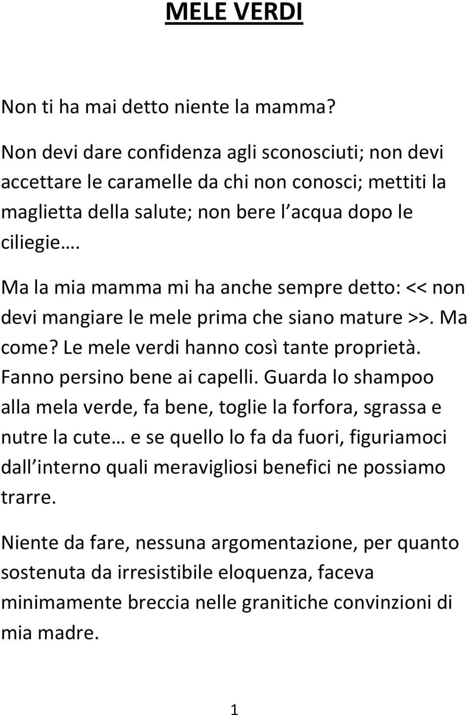 Ma la mia mamma mi ha anche sempre detto: << non devi mangiare le mele prima che siano mature >>. Ma come? Le mele verdi hanno così tante proprietà. Fanno persino bene ai capelli.