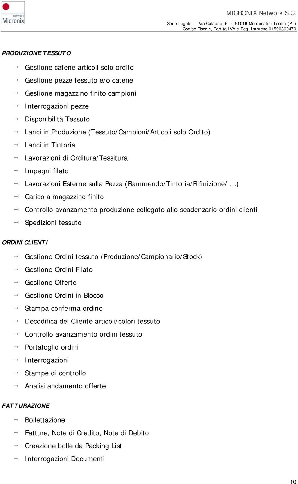 ..) Carico a magazzino finito Controllo avanzamento produzione collegato allo scadenzario ordini clienti Spedizioni tessuto ORDINI CLIENTI Gestione Ordini tessuto (Produzione/Campionario/Stock)