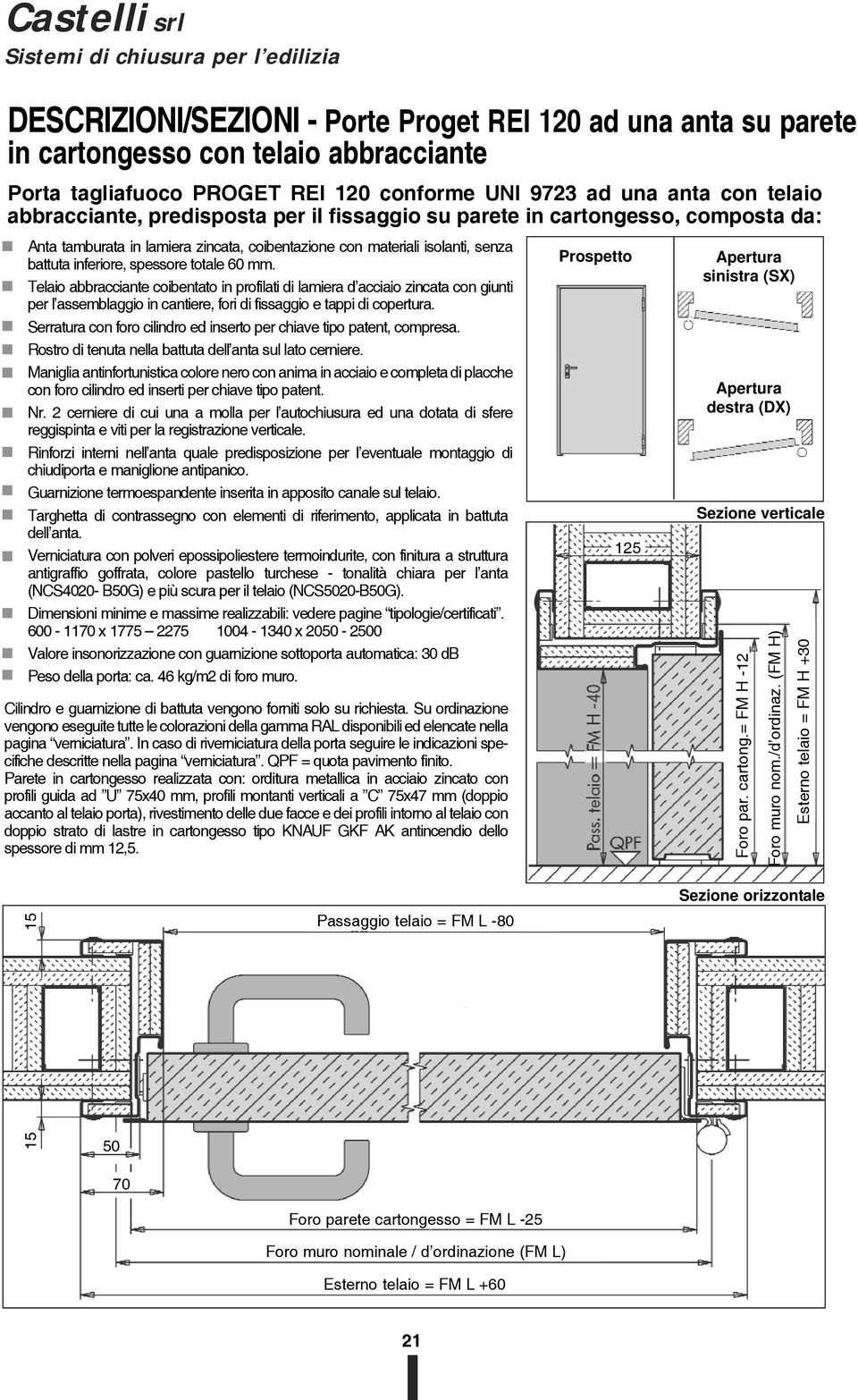 Telaio abbracciante coibentato in profilati di lamiera d acciaio zincata con giunti per l assemblaggio in cantiere, fori di fissaggio e tappi di copertura.