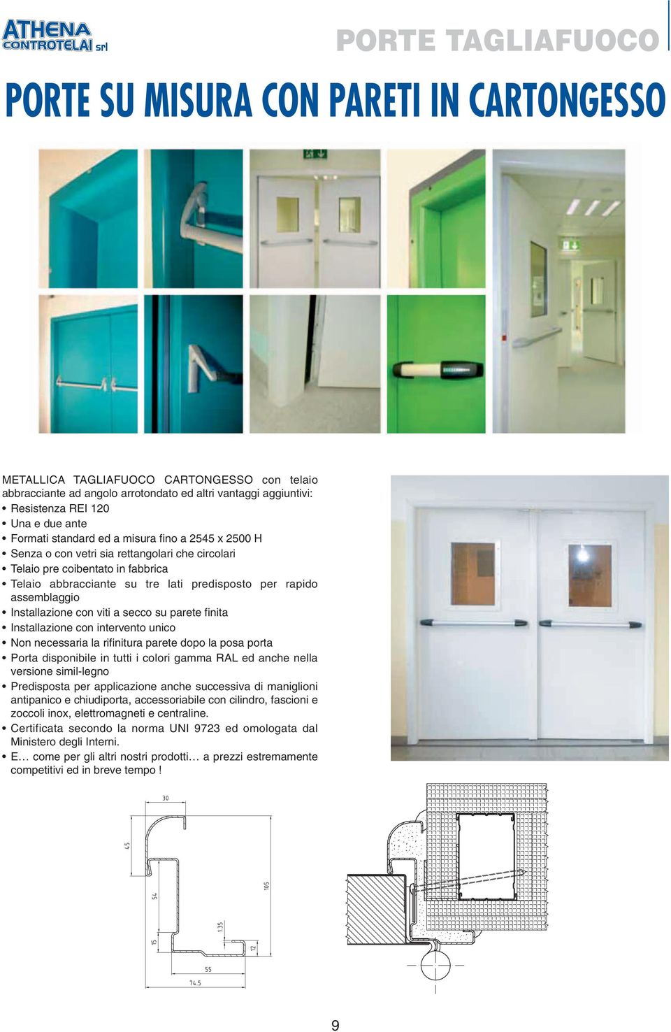 assemblaggio Installazione con viti a secco su parete finita Installazione con intervento unico Non necessaria la rifinitura parete dopo la posa porta Porta disponibile in tutti i colori gamma RAL ed