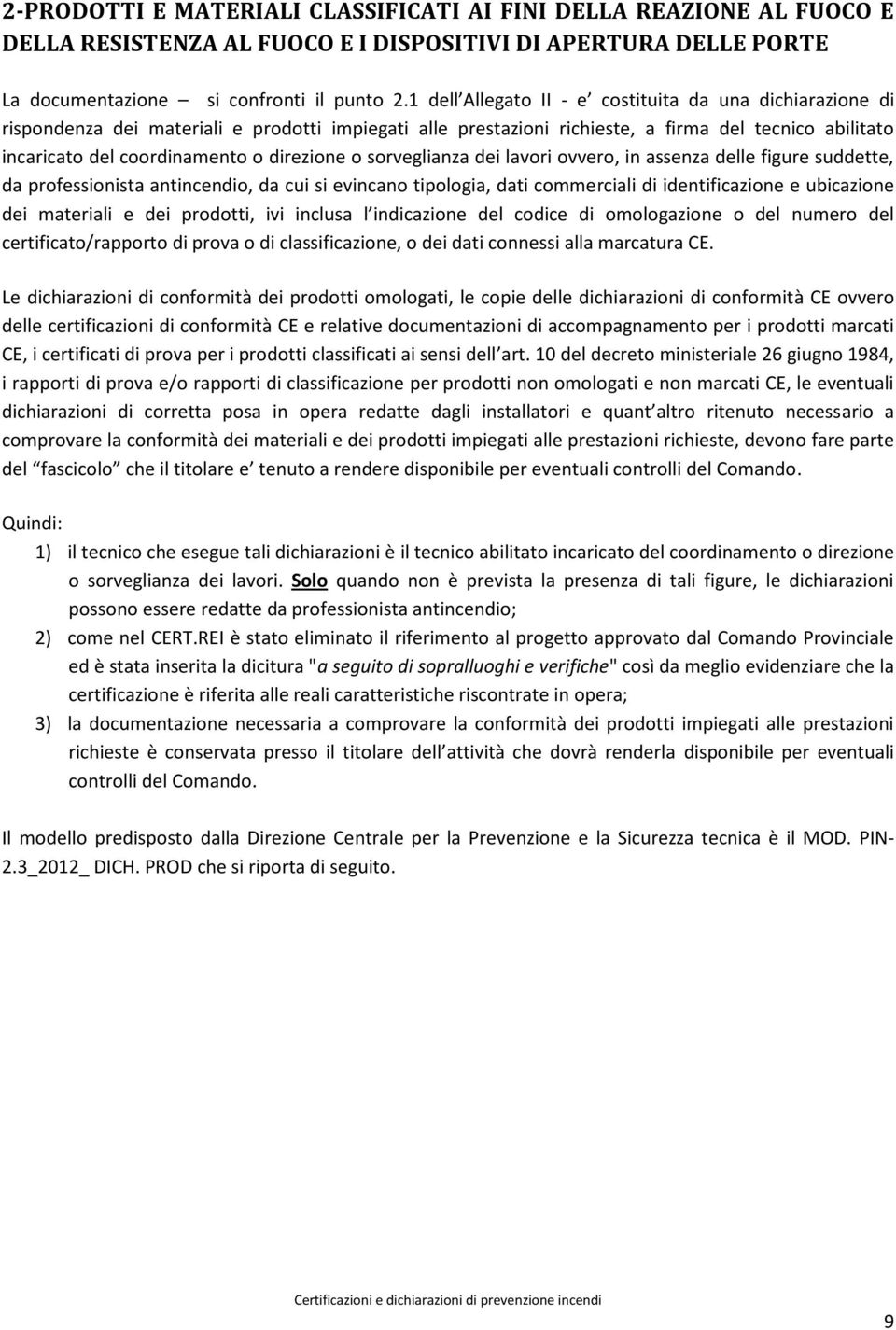 direzione o sorveglianza dei lavori ovvero, in assenza delle figure suddette, da professionista antincendio, da cui si evincano tipologia, dati commerciali di identificazione e ubicazione dei