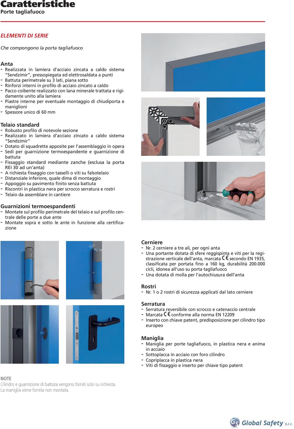 per eventuale montaggio di chiudiporta e maniglioni - Spessore unico di 60 mm Telaio standard - Robusto profilo di notevole sezione - Realizzato in lamiera d acciaio zincato a caldo sistema Sendzimir