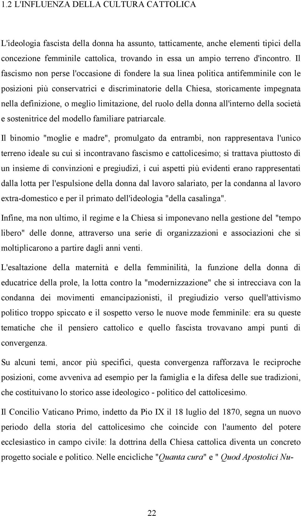 Il fascismo non perse l'occasione di fondere la sua linea politica antifemminile con le posizioni più conservatrici e discriminatorie della Chiesa, storicamente impegnata nella definizione, o meglio