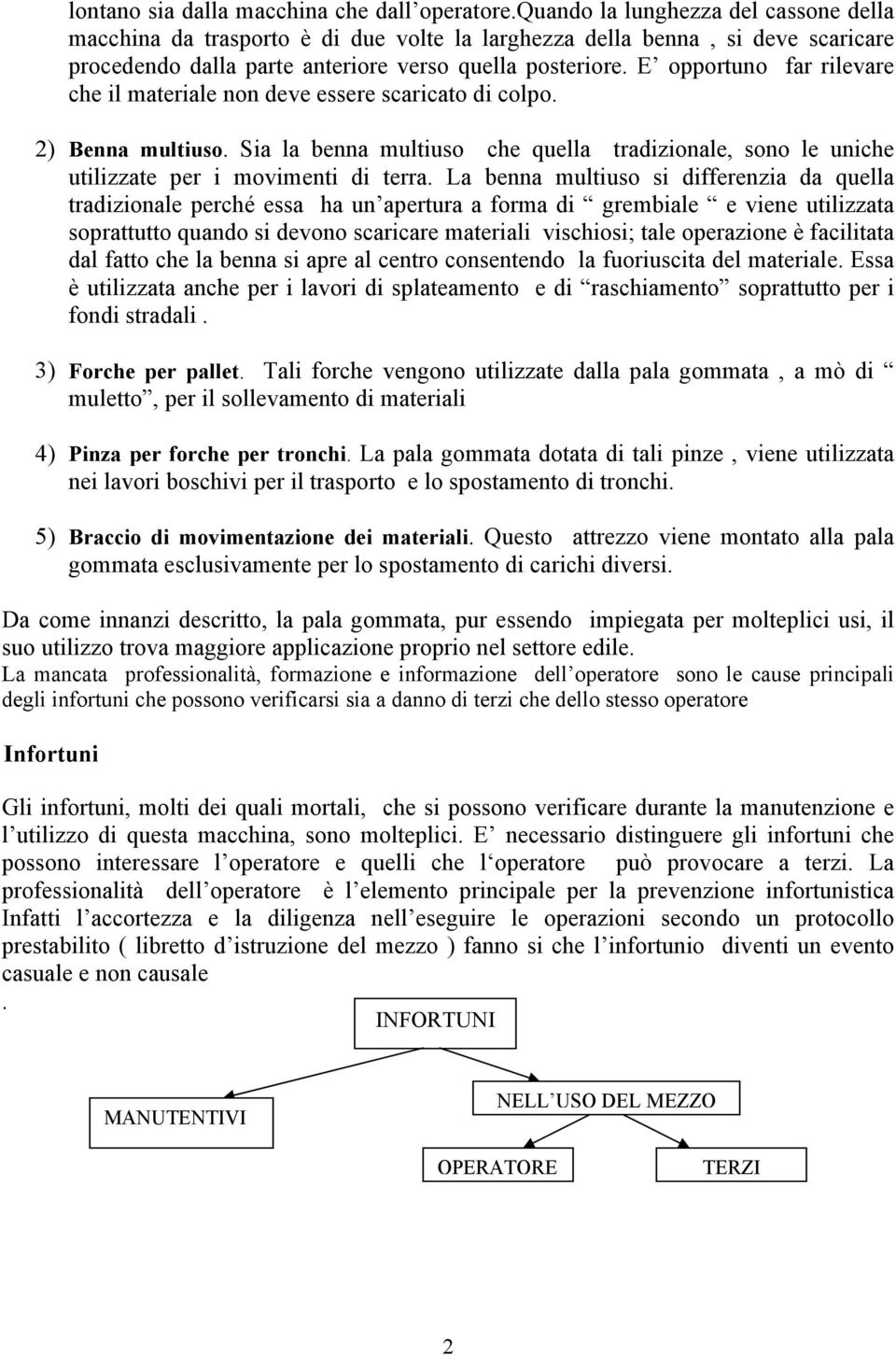 E opportuno far rilevare che il materiale non deve essere scaricato di colpo. 2) Benna multiuso. Sia la benna multiuso che quella tradizionale, sono le uniche utilizzate per i movimenti di terra.