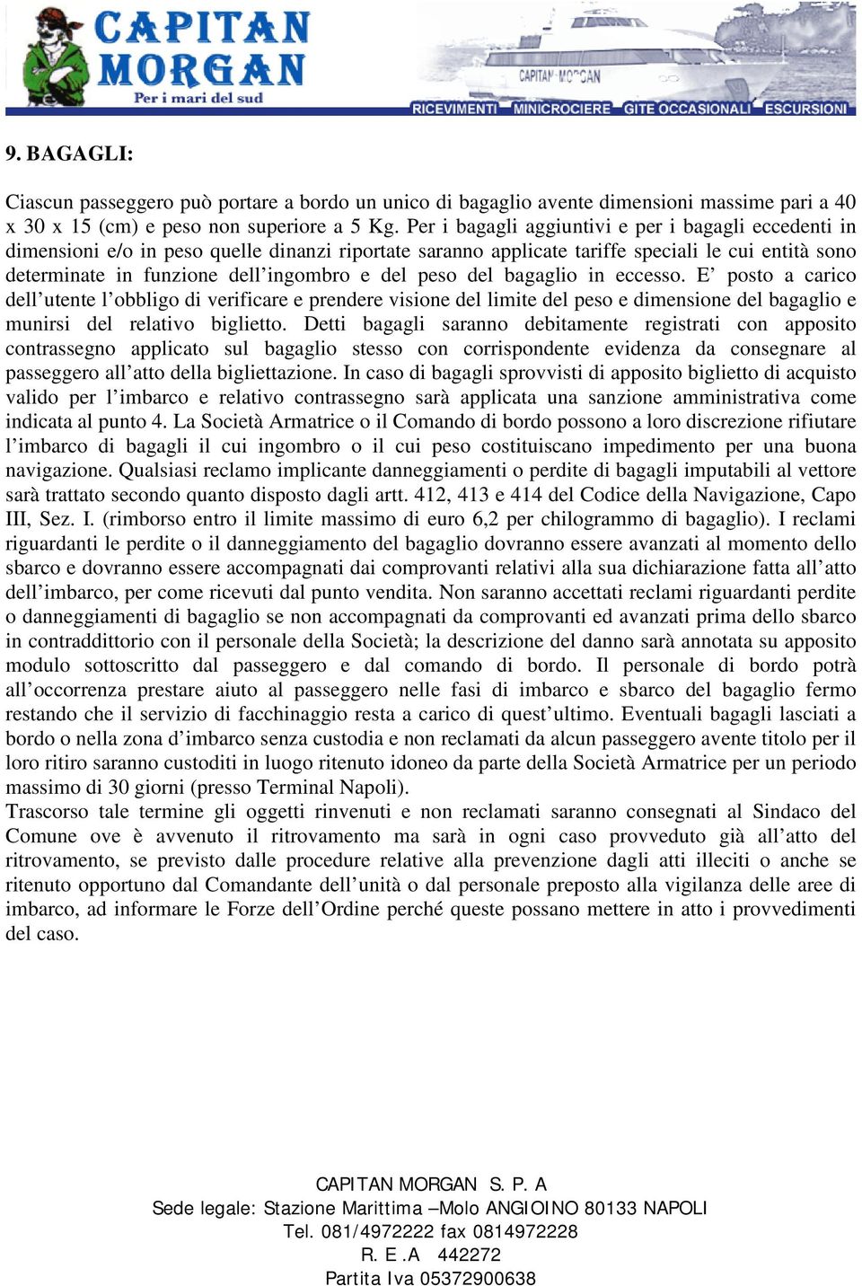 peso del bagaglio in eccesso. E posto a carico dell utente l obbligo di verificare e prendere visione del limite del peso e dimensione del bagaglio e munirsi del relativo biglietto.