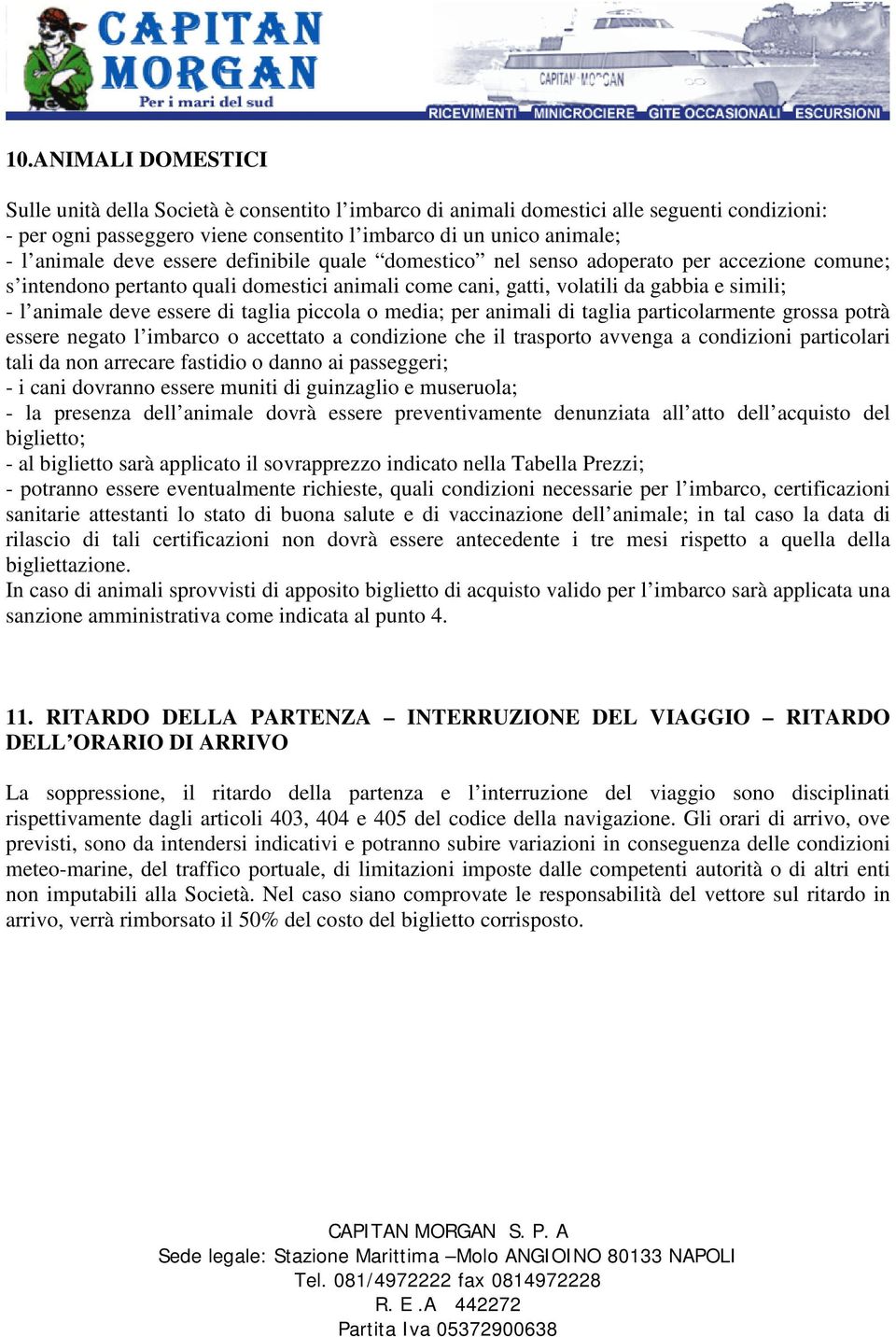 taglia piccola o media; per animali di taglia particolarmente grossa potrà essere negato l imbarco o accettato a condizione che il trasporto avvenga a condizioni particolari tali da non arrecare