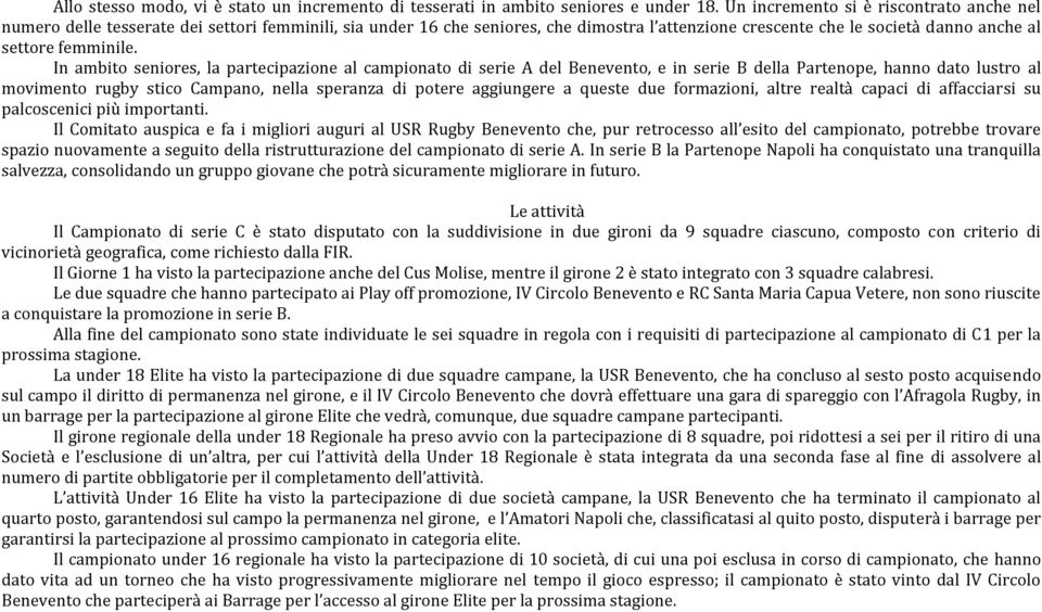 In ambito seniores, la partecipazione al campionato di serie A del Benevento, e in serie B della Partenope, hanno dato lustro al movimento rugby stico Campano, nella speranza di potere aggiungere a