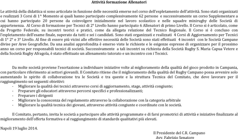 coinvolgere inizialmente nel lavoro scolastico e nelle squadre minirugby delle Società di appartenenza. Al Corso di formazione per Tecnici di 2 Livello hanno partecipato 6 Allenatori di primo Livello.