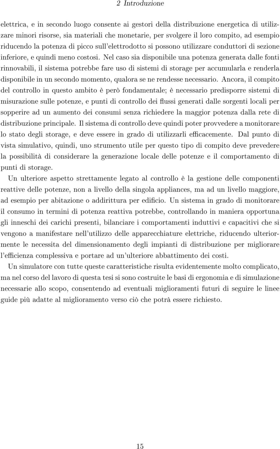 Nel caso sia disponibile una potenza generata dalle fonti rinnovabili, il sistema potrebbe fare uso di sistemi di storage per accumularla e renderla disponibile in un secondo momento, qualora se ne