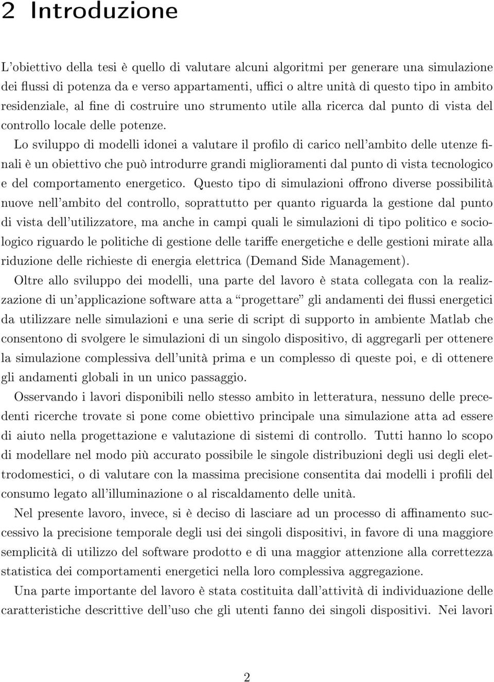 Lo sviluppo di modelli idonei a valutare il prolo di carico nell'ambito delle utenze - nali è un obiettivo che può introdurre grandi miglioramenti dal punto di vista tecnologico e del comportamento