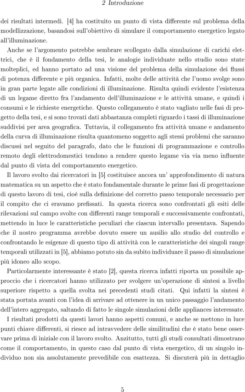 Anche se l'argomento potrebbe sembrare scollegato dalla simulazione di carichi elettrici, che è il fondamento della tesi, le analogie individuate nello studio sono state molteplici, ed hanno portato