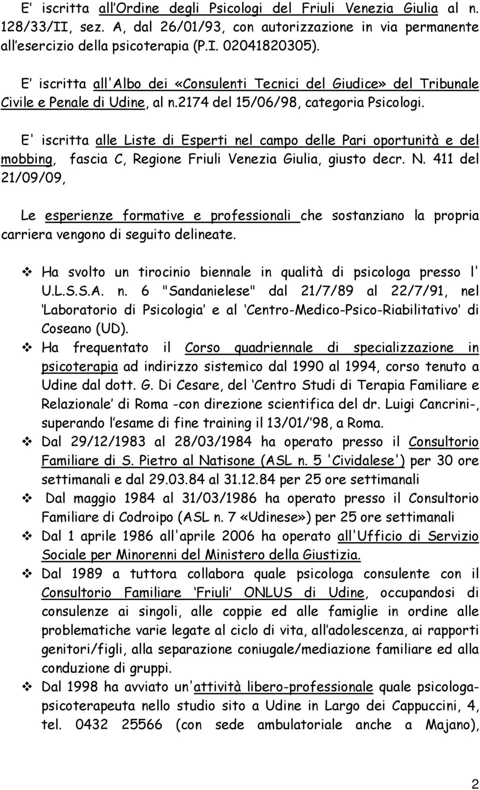 E' iscritta alle Liste di Esperti nel campo delle Pari oportunità e del mobbing, fascia C, Regione Friuli Venezia Giulia, giusto decr. N.