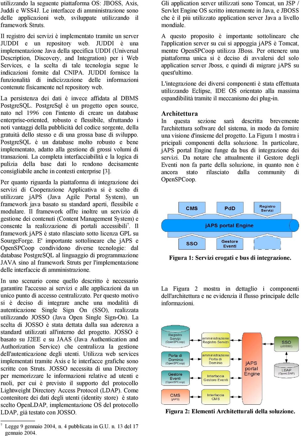 JUDDI è una implementazione Java della specifica UDDI (Universal Description, Discovery, and Integration) per i Web Services, e la scelta di tale tecnologia segue le indicazioni fornite dal CNIPA.