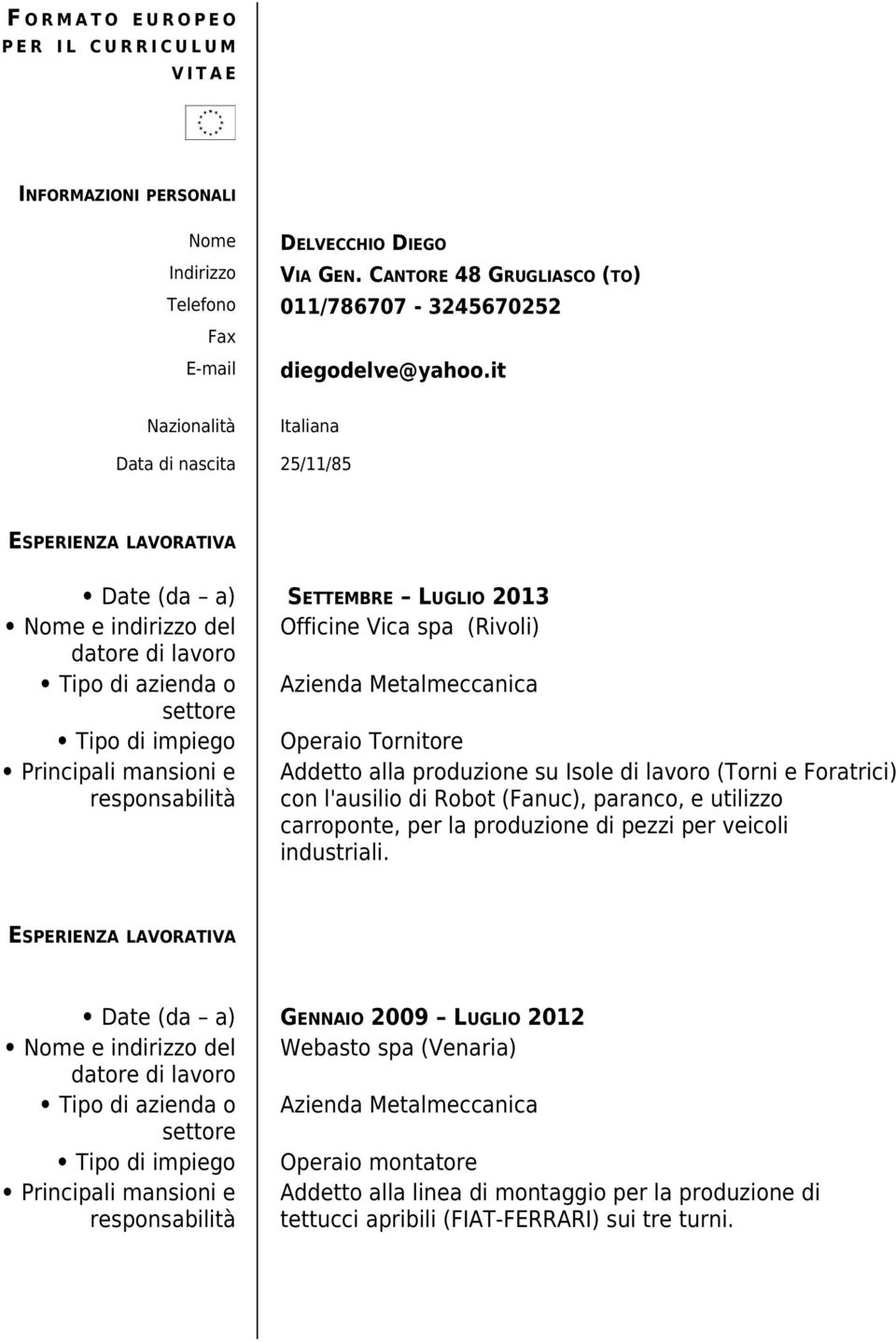 it Nazionalità Italiana Data di nascita 25/11/85 Date (da a) SETTEMBRE LUGLIO 2013 Nome e indirizzo del Officine Vica spa (Rivoli) Tipo di azienda o Azienda Metalmeccanica Tipo di impiego Operaio