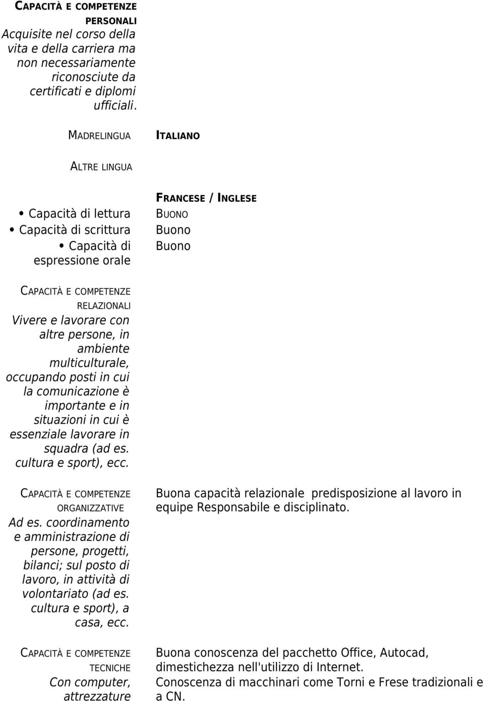 ambiente multiculturale, occupando posti in cui la comunicazione è importante e in situazioni in cui è essenziale lavorare in squadra (ad es. cultura e sport), ecc. ORGANIZZATIVE Ad es.