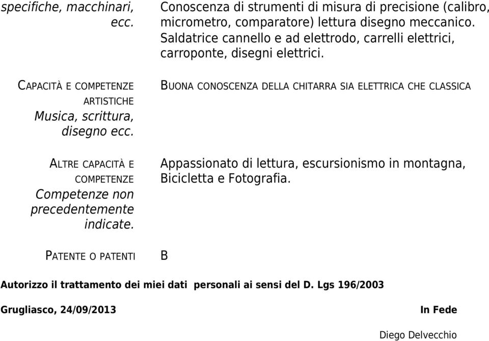 ALTRE CAPACITÀ E COMPETENZE Competenze non precedentemente indicate.