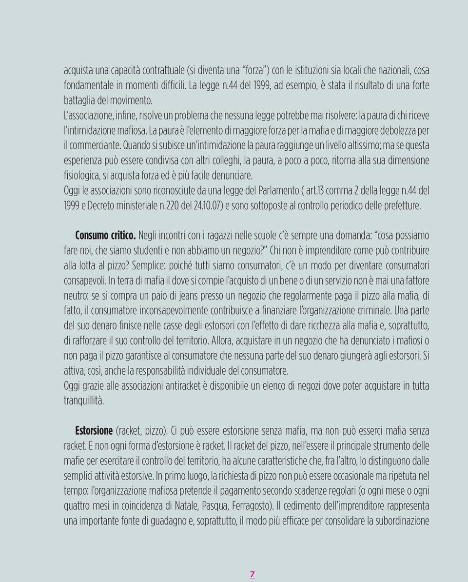 L associazione, infine, risolve un problema che nessuna legge potrebbe mai risolvere: la paura di chi riceve l intimidazione mafiosa.