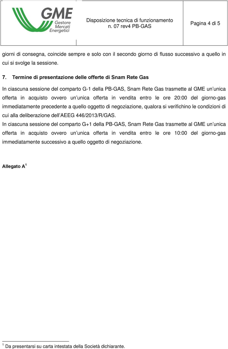 vendita entro le ore 20:00 del giorno-gas immediatamente precedente a quello oggetto di negoziazione, qualora si verifichino le condizioni di cui alla deliberazione dell AEEG 446/2013/R/GAS.