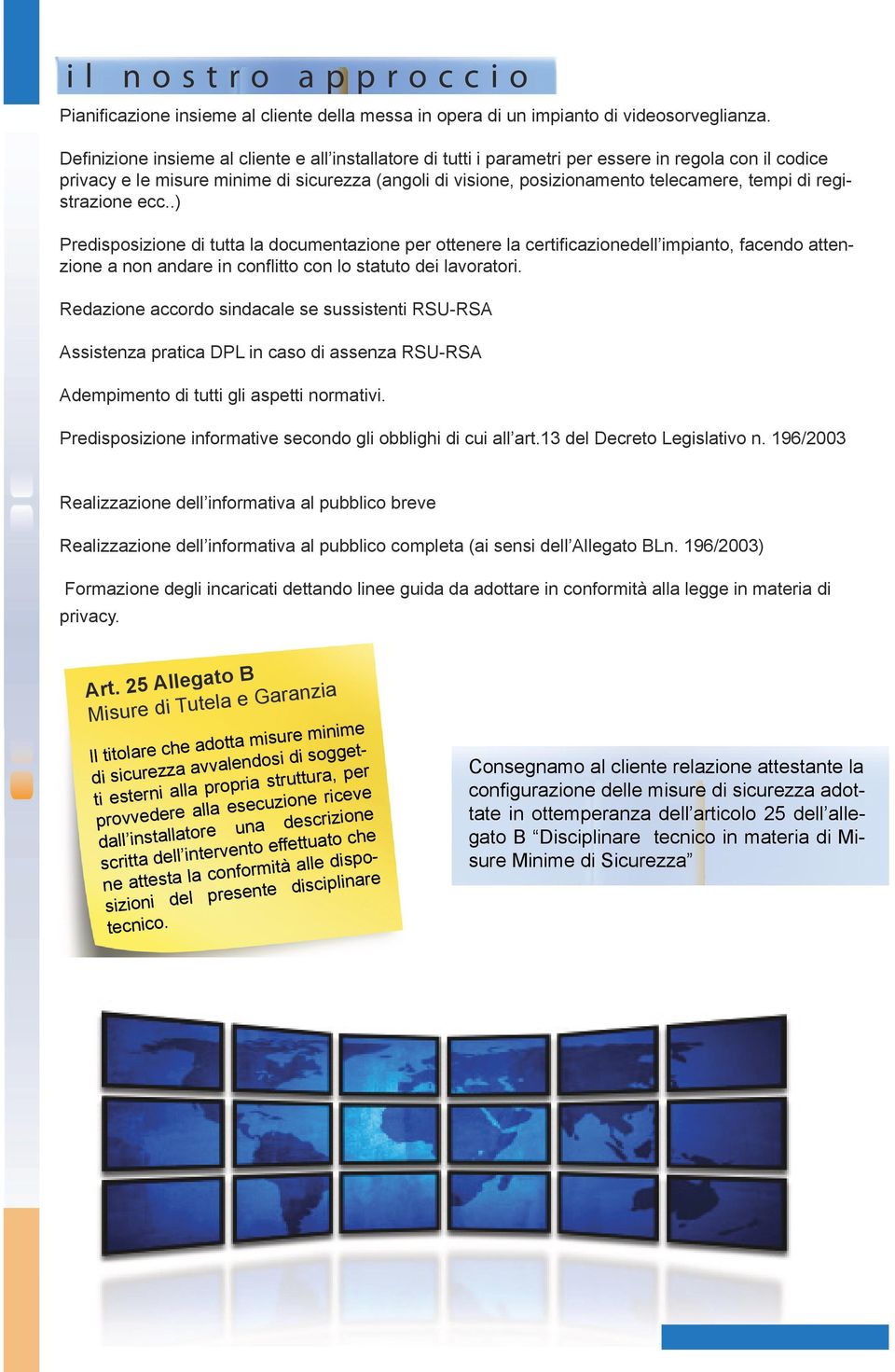 di registrazione ecc..) Predisposizione di tutta la documentazione per ottenere la certificazionedell impianto, facendo attenzione a non andare in conflitto con lo statuto dei lavoratori.