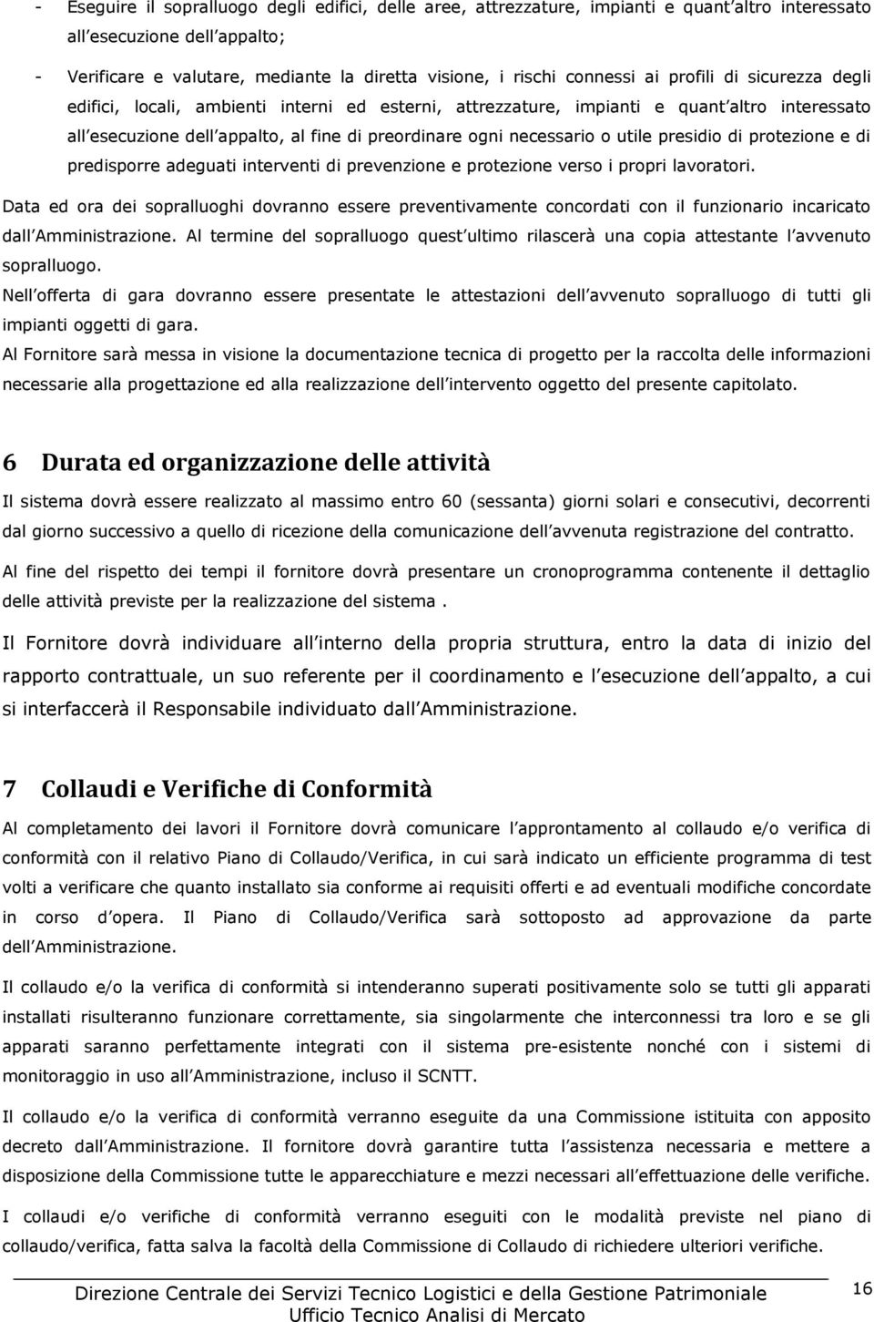 necessario o utile presidio di protezione e di predisporre adeguati interventi di prevenzione e protezione verso i propri lavoratori.