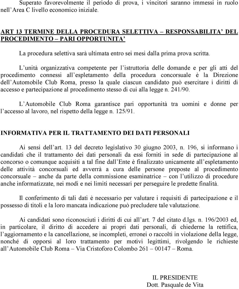 L unità organizzativa competente per l istruttoria delle domande e per gli atti del procedimento connessi all espletamento della procedura concorsuale è la Direzione dell Automobile Club Roma, presso