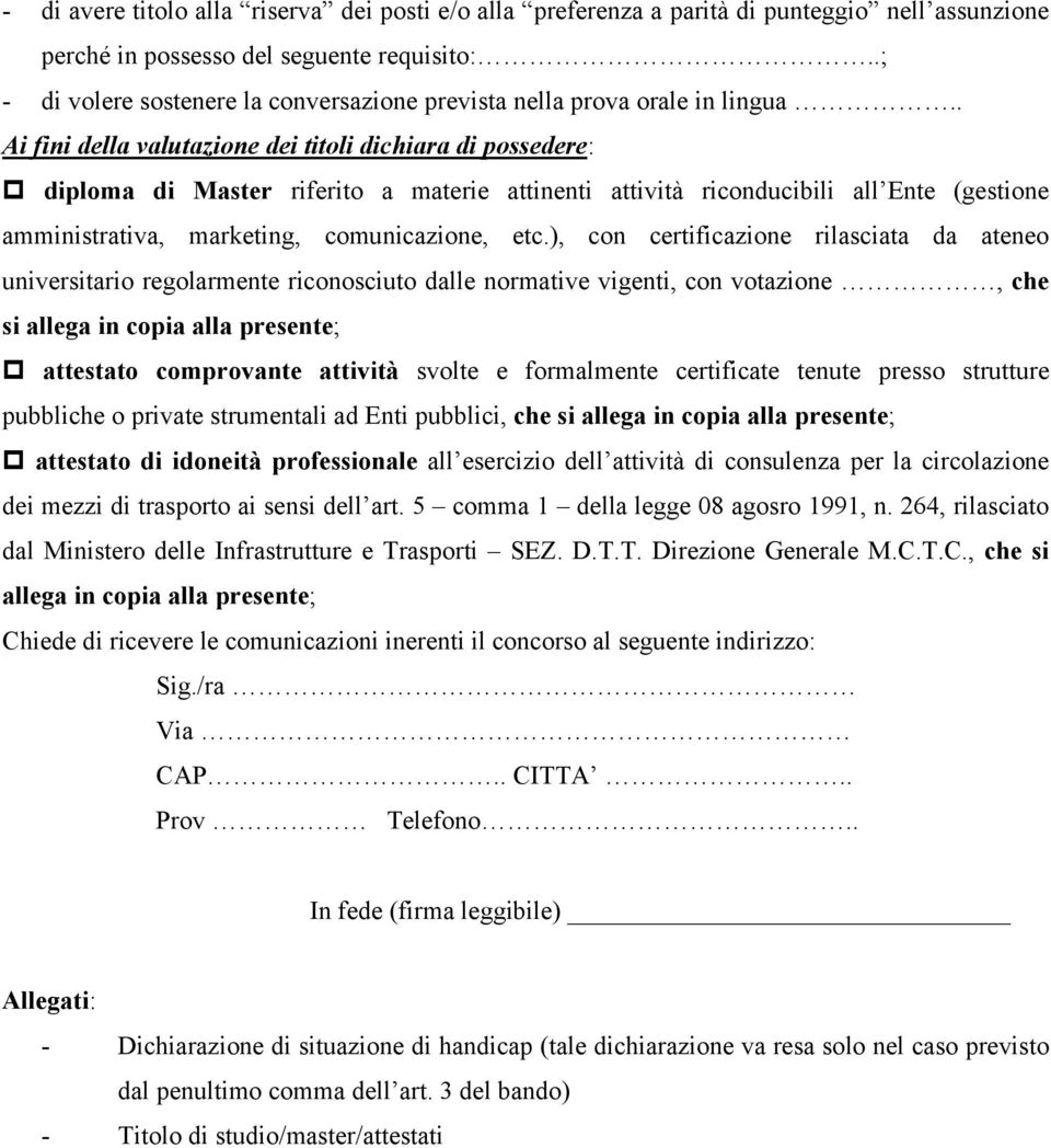 . Ai fini della valutazione dei titoli dichiara di possedere: diploma di Master riferito a materie attinenti attività riconducibili all Ente (gestione amministrativa, marketing, comunicazione, etc.