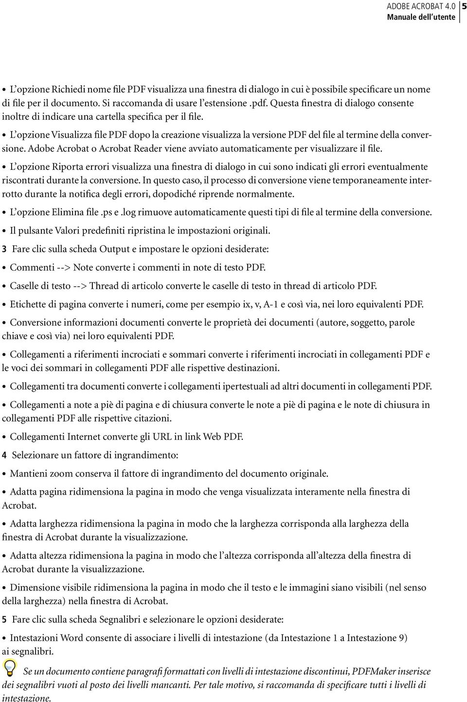 L opzione Visualizza file PDF dopo la creazione visualizza la versione PDF del file al termine della conversione. Adobe Acrobat o Acrobat Reader viene avviato automaticamente per visualizzare il file.