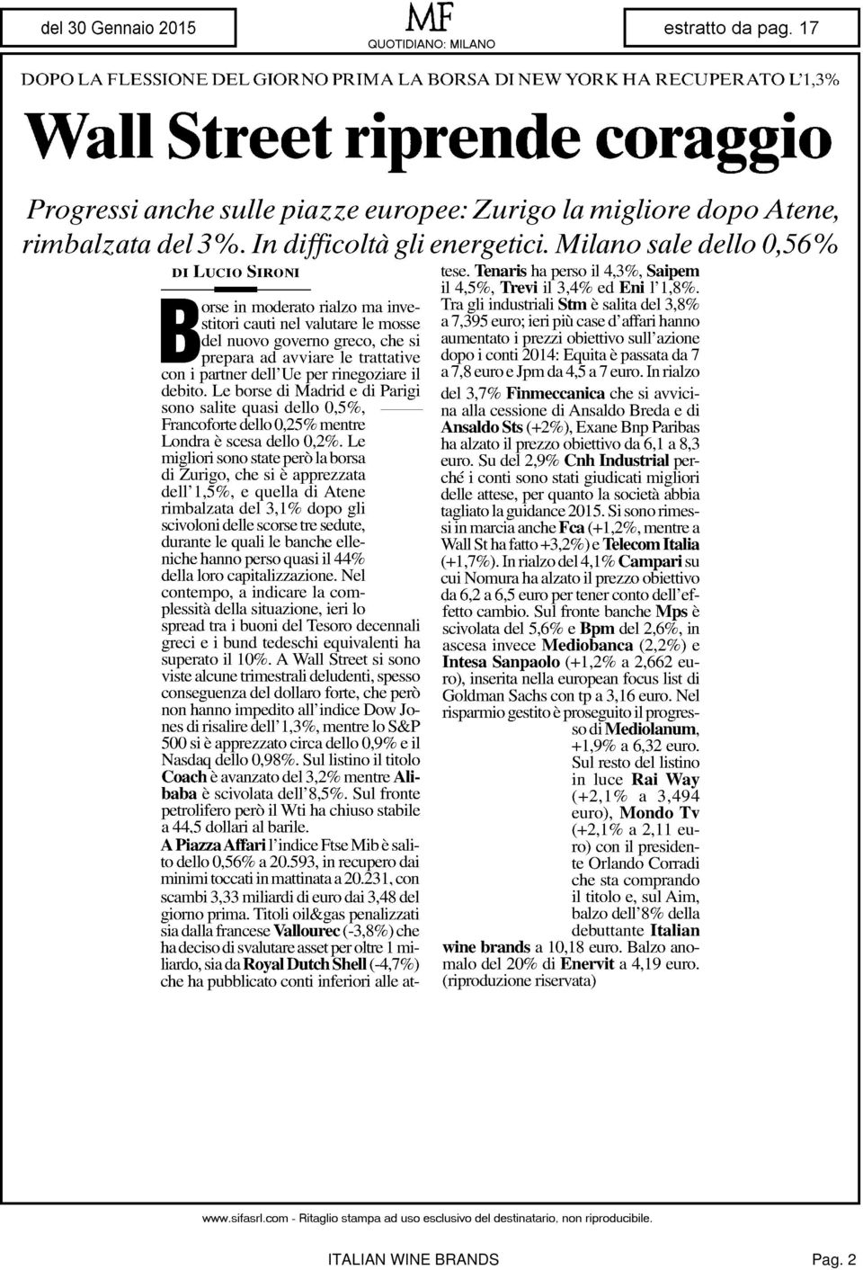 Milano sale dello 0,56% DI Lucio SIRONI Borse in moderato rialzo ma investitori cauti nel valutare le mosse del nuovo governo greco, che si prepara ad avviare le trattative con i partner dell'uè per