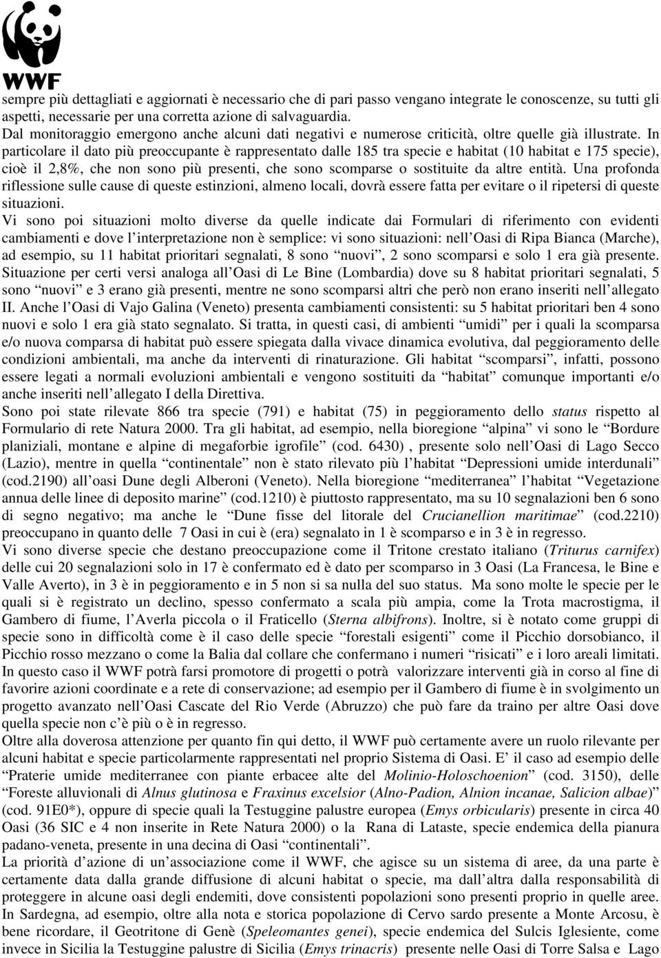 In particolare il dato più preoccupante è rappresentato dalle 185 tra specie e habitat (10 habitat e 175 specie), cioè il 2,8%, che non sono più presenti, che sono scomparse o sostituite da altre