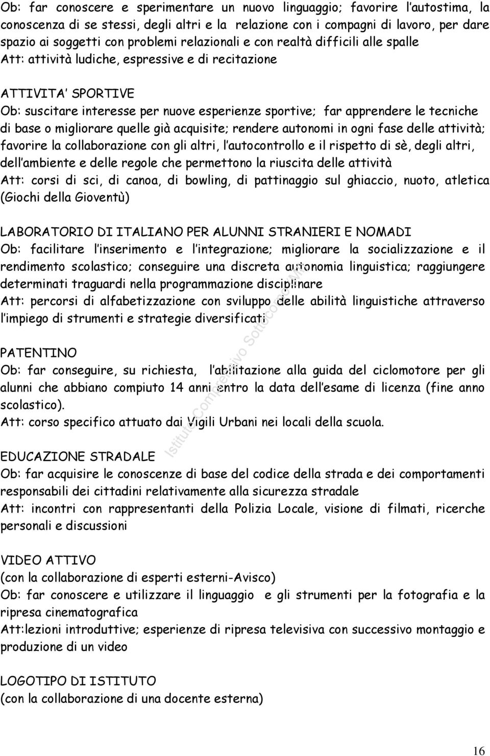 di base o migliorare quelle già acquisite; rendere autonomi in ogni fase delle attività; favorire la collaborazione con gli altri, l autocontrollo e il rispetto di sè, degli altri, dell ambiente e