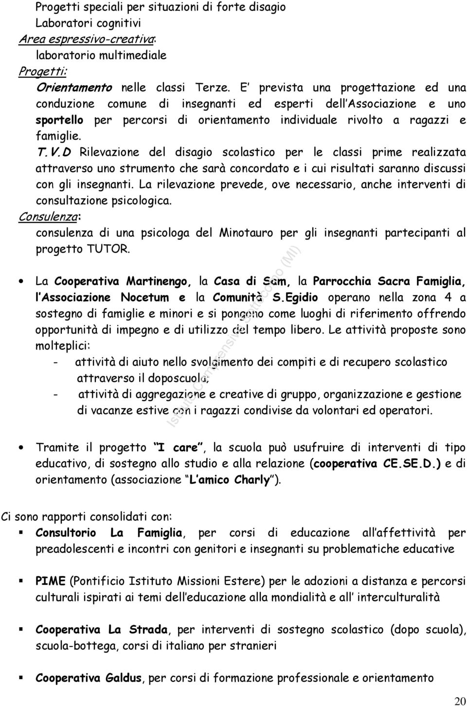 D Rilevazione del disagio scolastico per le classi prime realizzata attraverso uno strumento che sarà concordato e i cui risultati saranno discussi con gli insegnanti.