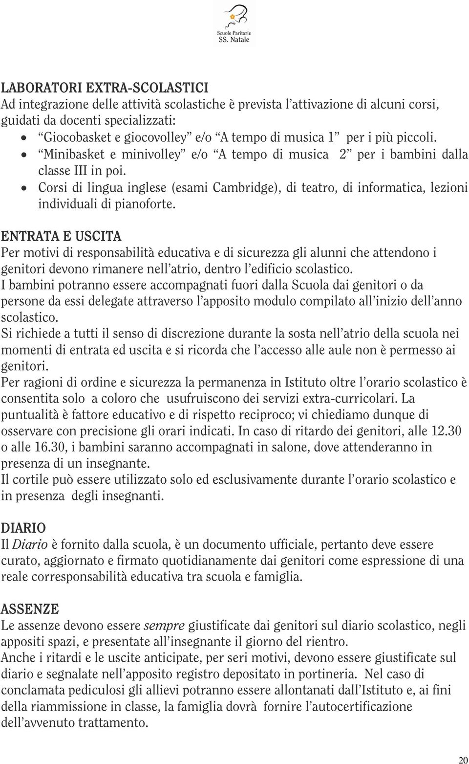 Corsi di lingua inglese (esami Cambridge), di teatro, di informatica, lezioni individuali di pianoforte.